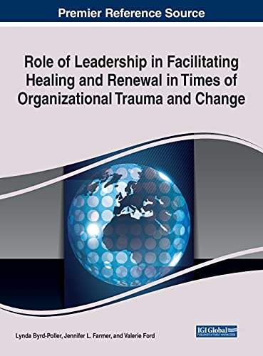 Role of Leadership in Facilitating Healing and Renewal in Times of Organizational Trauma and Change (Advances in Human Resources Management and Organizational Development)