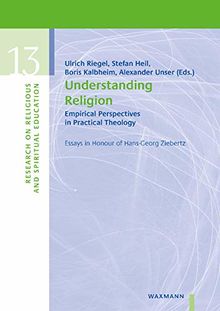 Understanding Religion: Empirical Perspectives in Practical Theology. Essays in Honour of Hans-Georg Ziebertz