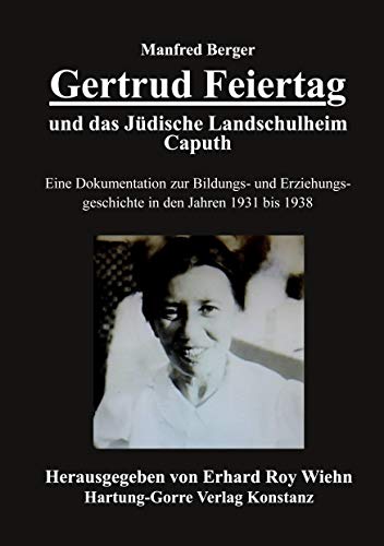 Gertrud Feiertag und das Jüdische Landschulheim Caputh: Eine Dokumentation zur jüdischen Bildungs- und Erziehungsgeschichte in den Jahren 1931 bis ... in den Jahren 1931 bis 1938