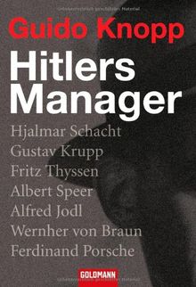 Hitlers Manager: Hjalmar Schacht . Gustav Krupp . Fritz Thyssen . Albert Speer . Alfred Jodl . Wernher von Braun . Ferdinand Porsche