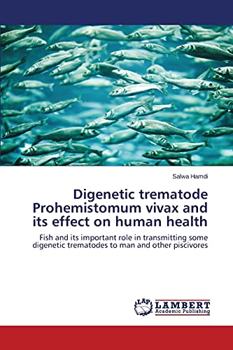Digenetic trematode Prohemistomum vivax and its effect on human health: Fish and its important role in transmitting some digenetic trematodes to man and other piscivores