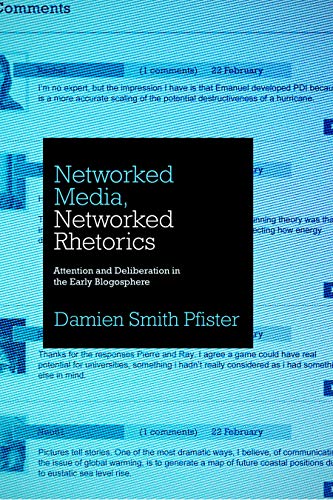 Networked Media, Networked Rhetorics: Attention and Deliberation in the Early Blogosphere (Rhetoric and Democratic Deliberation, 10, Band 10)
