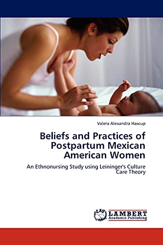 Beliefs and Practices of Postpartum Mexican American Women: An Ethnonursing Study using Leininger's Culture Care Theory