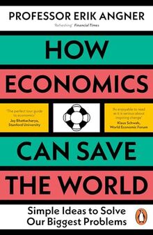 How Economics Can Save the World: Simple Ideas to Solve Our Biggest Problems