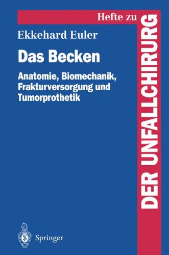 Das Becken: Anatomie, Biomechanik, Frakturversorgung und Tumorprothetik (Hefte zur Zeitschrift Der Unfallchirurg)