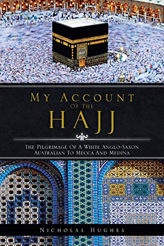 My Account of the Hajj: The Pilgrimage of a White Anglo-Saxon Australian to Mecca and Medina