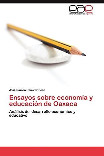 Ensayos sobre economía y educación de Oaxaca: Análisis del desarrollo económico y educativo