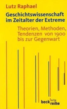 Geschichtswissenschaft im Zeitalter der Extreme: Theorien, Methoden, Tendenzen von 1900 bis zur Gegenwart