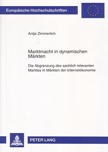 Marktmacht in dynamischen Märkten: Die Abgrenzung des sachlich relevanten Marktes in Märkten der Internetökonomie (Europäische Hochschulschriften - Reihe II)