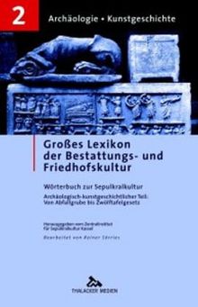 Großes Lexikon der Bestattungs- und Friedhofskultur. Wörterbuch zur Sepulkralkultur. Bd. 2. Archäologisch-kunstgeschichtlicher Teil: von Abfallgrube bis Zwölftafelgesetz