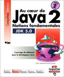 Au coeur de Java 2. Vol. 1. Notions fondamentales : JDK 5.0