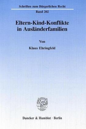Eltern-Kind-Konflikte in Ausländerfamilien. Untersuchung der kulturellen Divergenzen zwischen erster und zweiter Ausländergeneration und der ... (Schriften zum Bürgerlichen Recht; BR 202)