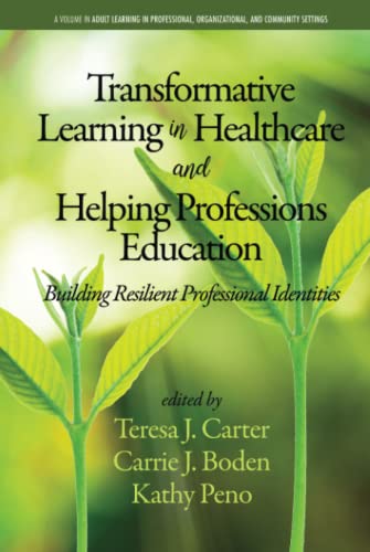Transformative Learning in Healthcare and Helping Professions Education: Building Resilient Professional Identities: Building Resilient Professional ... Organizational, and Community Settings)