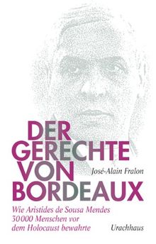 Der Gerechte von Bordeaux: Wie Aristides de Sousa Mendes 30 000 Menschen vor dem Holocaust bewahrte