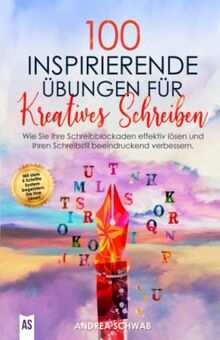 100 inspirierende Übungen für Kreatives Schreiben: Wie Sie Ihre Schreibblockaden effektiv lösen und Ihren Schreibstil beeindruckend verbessern.