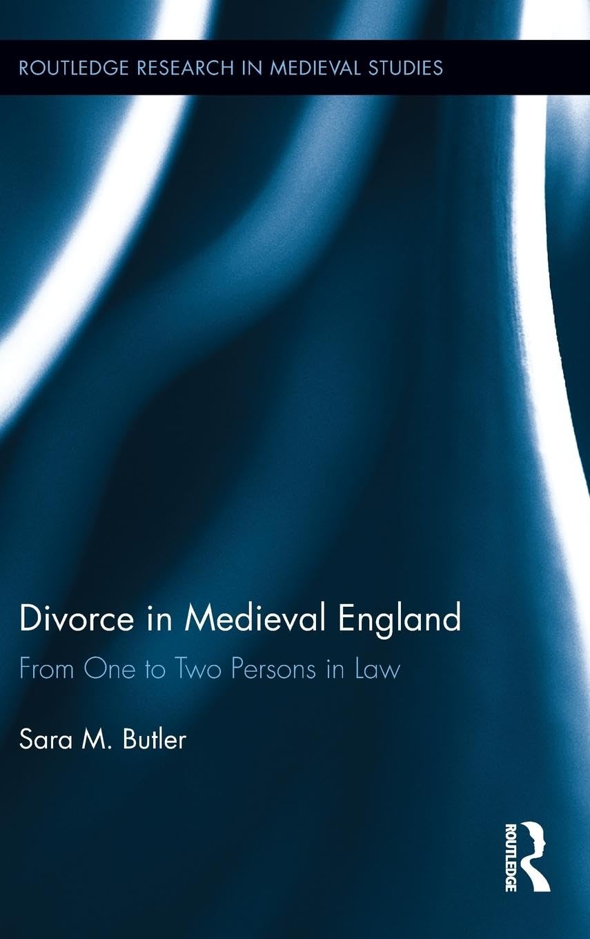 Divorce in Medieval England: From One to Two Persons in Law (Routledge Research in Medieval Studies, 4, Band 4)
