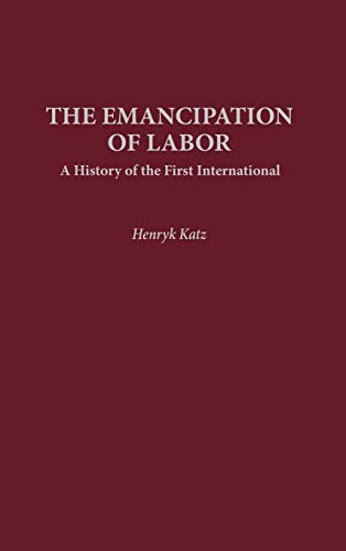 The Emancipation of Labor: A History of the First International (Contributions in Labor Studies)