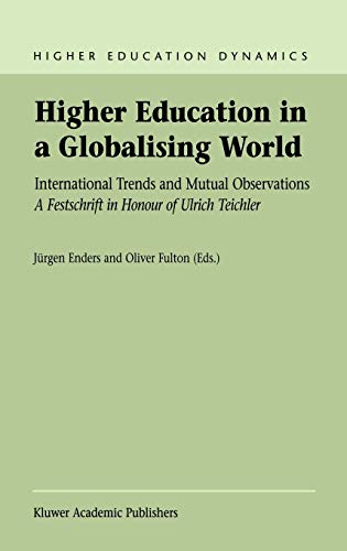 Higher Education in a Globalising World: International Trends and Mutual Observation A Festschrift in Honour of Ulrich Teichler (Higher Education Dynamics, 1, Band 1)