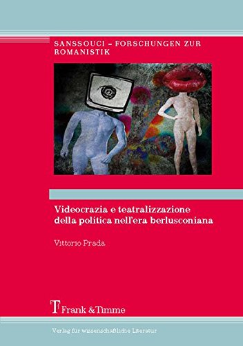Videocrazia e teatralizzazione della politica nell'era berlusconiana: Potere dell'immagine e nuove strategie comunicative (1994-2012) (Sanssouci - Forschungen zur Romanistik)