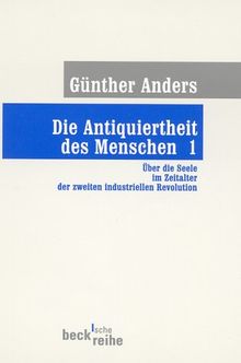 Die Antiquiertheit des Menschen Bd. I: Über die Seele im Zeitalter der zweiten industriellen Revolution