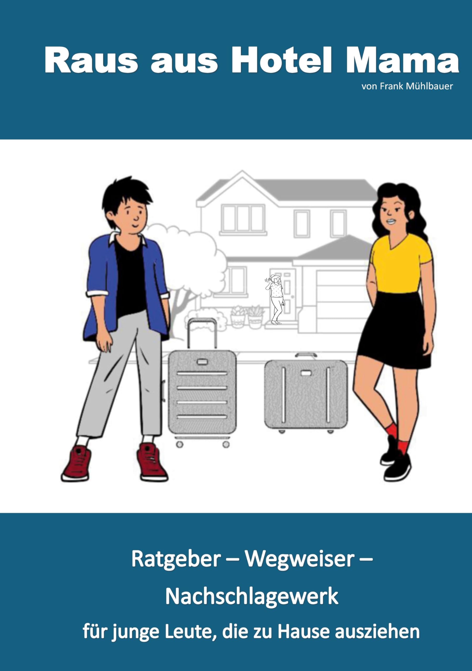 Raus aus Hotel Mama: Ratgeber, Wegweiser, Nachschlagewerk für junge Leute, die zu Hause ausziehen