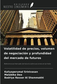 Volatilidad de precios, volumen de negociación y profundidad del mercado de futuros: Referencia al mercado de futuros sobre acciones en la India