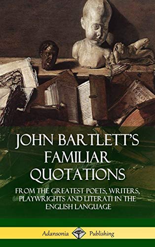 John Bartlett's Familiar Quotations: From the Greatest Poets, Writers, Playwrights and Literati in the English Language (Hardcover)