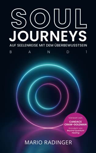 SOUL JOURNEYS Band 1: Auf Seelenreise mit dem Überbewusstsein