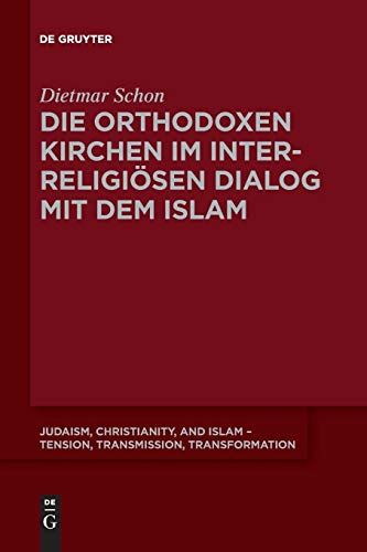 Die orthodoxen Kirchen im interreligiösen Dialog mit dem Islam (Judaism, Christianity, and Islam – Tension, Transmission, Transformation, Band 7)