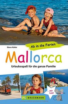 Familienreiseführer Mallorca: Urlaubsspaß für die ganze Familie -  Mit Urlaubsideen für Ausflüge mit Kindern auf Mallorca, familienfreundliche Strände u.v.m.  Ab in die Ferien nach Mallorca!