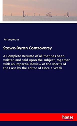 Stowe-Byron Controversy: A Complete Resume of all that has been written and said upon the subject, together with an Impartial Review of the Merits of the Case by the editor of Once a Week