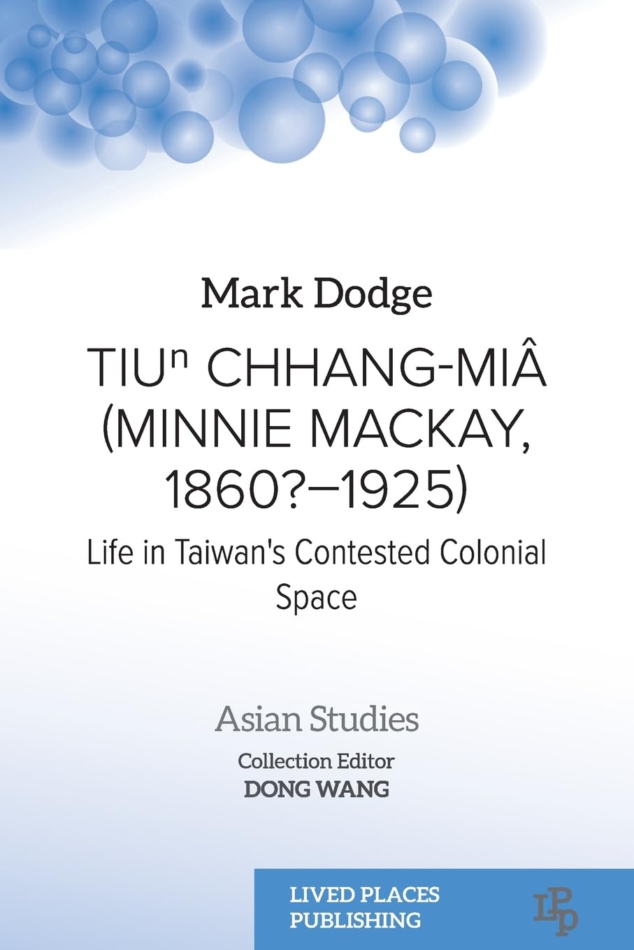 Tiu¿ Chhang-Miâ (Minnie Mackay, 1860?-1925): Life in Taiwan's Contested Colonial Space (Asian Studies)