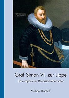 Graf Simon VI. zur Lippe (1554-1613): Ein Europäischer Renaissanceherrscher