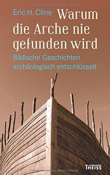 Warum die Arche nie gefunden wird: Biblische Geschichten archäologisch entschlüsselt