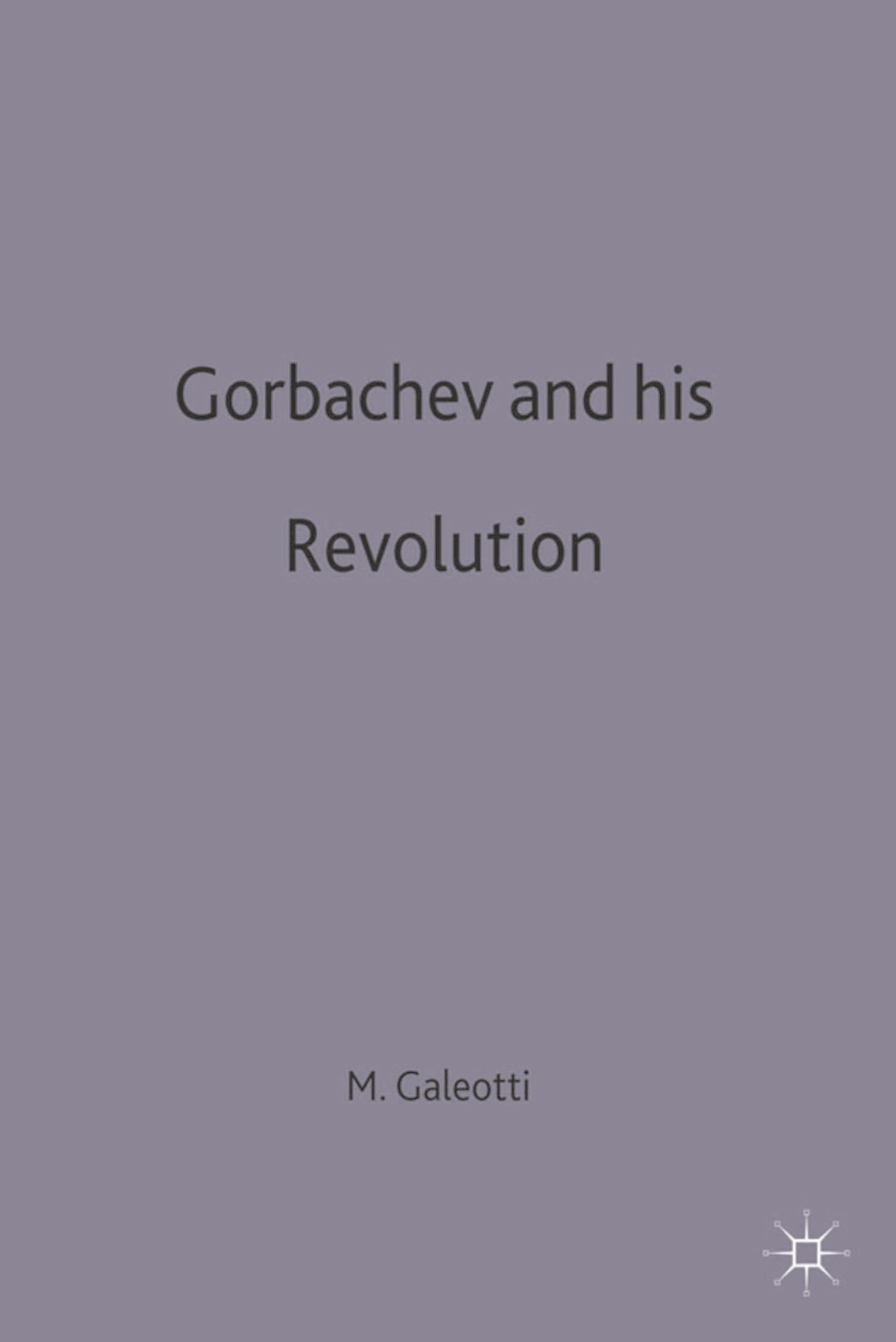 Gorbachev and his Revolution (European History in Perspective)