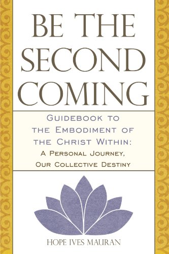 Be The Second Coming: Guidebook to the Embodiment of the Christ Within: A Personal Journey, Our Collective Destiny