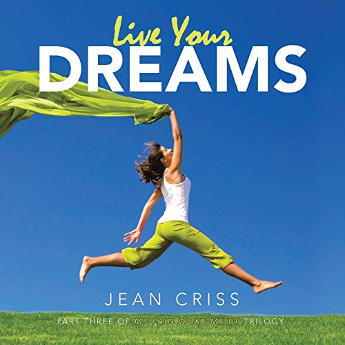 Live Your Dreams: Part Three of My Pain Woke Me Up Trilogy