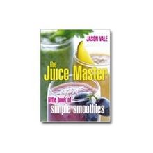The Juice Master Little Book of Simple Smoothies