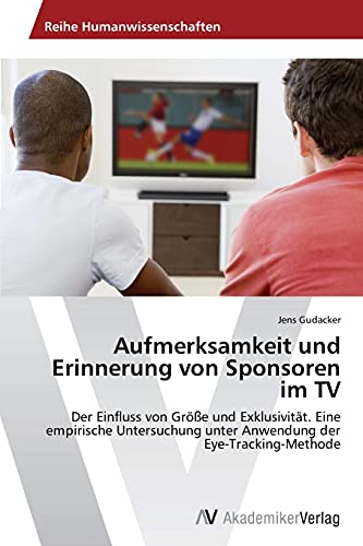 Aufmerksamkeit und Erinnerung von Sponsoren im TV: Der Einfluss von Größe und Exklusivität. Eine empirische Untersuchung unter Anwendung der Eye-Tracking-Methode