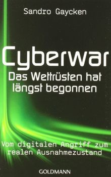 Cyberwar - Das Wettrüsten hat längst begonnen: Vom digitalen Angriff zum realen Ausnahmezustand