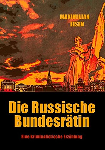 Die Russische Bundesrätin: Eine kriminalistische Erzählung
