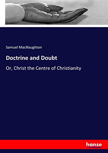 Doctrine and Doubt: Or, Christ the Centre of Christianity