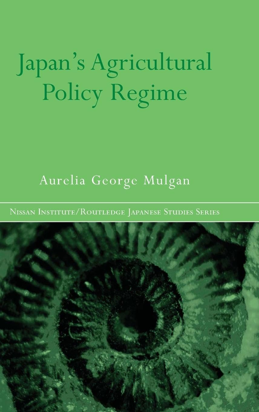 Japan's Agricultural Policy Regime (NISSAN INSTITUTE ROUTLEDGE JAPANESE STUDIES SERIES)