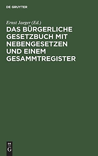 Das Bürgerliche Gesetzbuch mit Nebengesetzen und einem Gesammtregister: Für den akademischen und praktischen Gebrauch