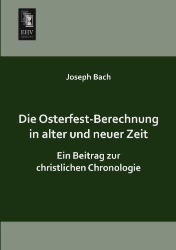 Die Osterfest-Berechnung in alter und neuer Zeit: Ein Beitrag zur christlichen Chronologie
