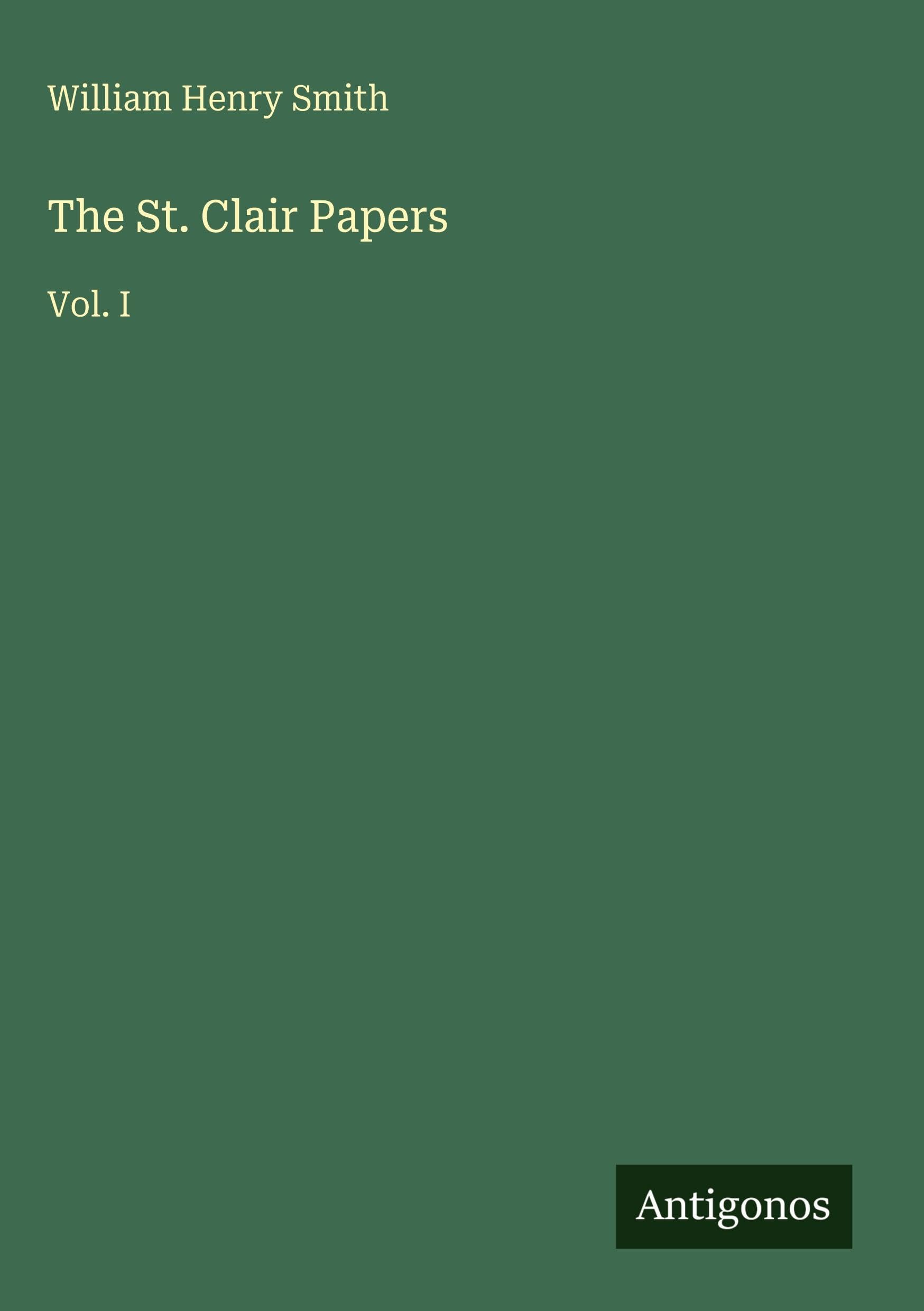 The St. Clair Papers: Vol. I