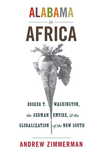 Zimmerman, A: Alabama in Africa: Booker T. Washington, the German Empire, and the Globalization of the New South (America in the World)