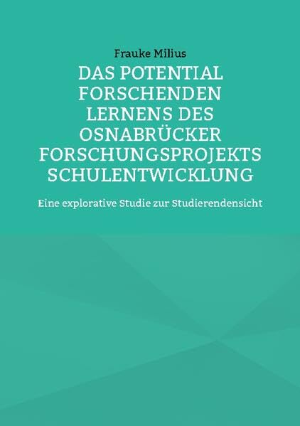 Das Potential Forschenden Lernens des Osnabrücker Forschungsprojekts Schulentwicklung: Eine explorative Studie zur Studierendensicht (Erziehungswissenschaftliche Impulse)