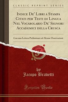 Indice De' Libri a Stampa Citati per Testi di Lingua Nel Vocabolario De' Signori Accademici della Crusca: Con una Lettera Preliminare ed Alcune Osservazioni (Classic Reprint)