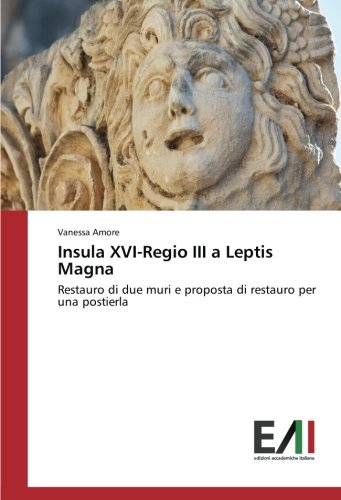 Insula XVI-Regio III a Leptis Magna: Restauro di due muri e proposta di restauro per una postierla
